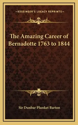 Úžasná kariéra Bernadotta 1763 až 1844 - The Amazing Career of Bernadotte 1763 to 1844