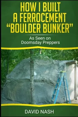 Ako som si postavil bunker z ferocementu: Ako to videli v relácii Doomsday Preppers - How I Built a Ferrocement Boulder Bunker: As Seen on Doomsday Preppers