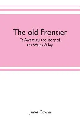 Stará hranica; Te Awamutu: príbeh údolia Waipa - The old frontier; Te Awamutu: the story of the Waipa Valley