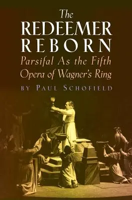 Znovuzrodenie Vykupiteľa: Parsifal ako piata opera Wagnerovho prsteňa - The Redeemer Reborn: Parsifal as the Fifth Opera of Wagner's Ring