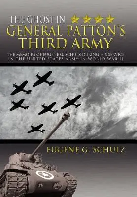 Duch v tretej armáde generála Pattona: Schulz počas služby v armáde Spojených štátov v druhej svetovej vojne - The Ghost in General Patton's Third Army: The Memoirs of Eugene G. Schulz During His Service in the United States Army in World War II