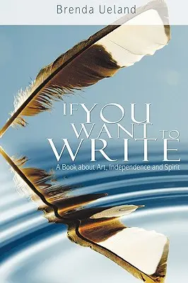 Ak chceš písať: Kniha o umení, nezávislosti a duchu - If You Want to Write: A Book about Art, Independence and Spirit