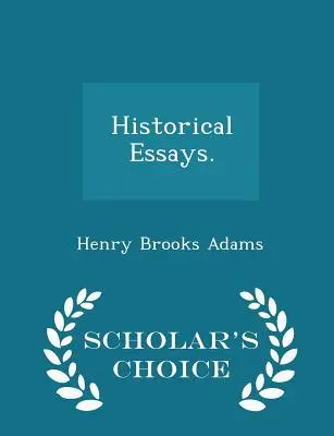 Historické eseje. - Scholar's Choice Edition - Historical Essays. - Scholar's Choice Edition