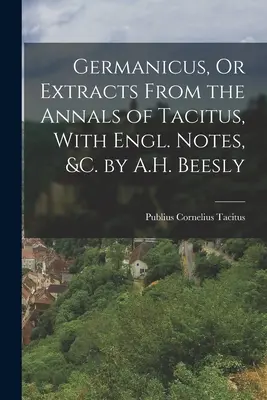 Germanicus, alebo výňatky z Tacitových análov s anglickými poznámkami a pod. od A. H. Beeslyho - Germanicus, Or Extracts From the Annals of Tacitus, With Engl. Notes, &c. by A.H. Beesly