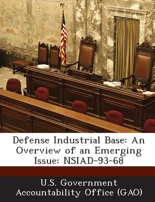 Obranná priemyselná základňa: Prehľad vznikajúcej problematiky: Nsiad-93-68 - Defense Industrial Base: An Overview of an Emerging Issue: Nsiad-93-68