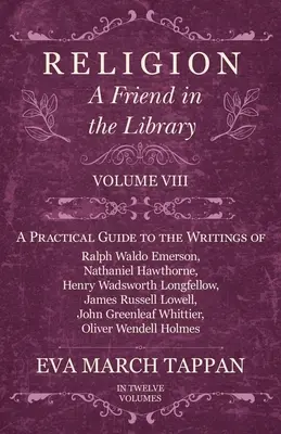 Náboženstvo - priateľ v knižnici: Praktická príručka k spisom Ralpha Waldo Emersona, Nathaniela Hawthorna, Henryho Wadswortha Longfa - Religion - A Friend in the Library: Volume VIII - A Practical Guide to the Writings of Ralph Waldo Emerson, Nathaniel Hawthorne, Henry Wadsworth Longf