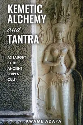Kemetická alchýmia a tantra: Kantra a tantra: ako ich učil staroveký hadí kult - Kemetic Alchemy and Tantra: As Taught by the Ancient Serpent Cult