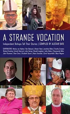 Zvláštne povolanie: Nezávislí biskupi rozprávajú svoje príbehy - A Strange Vocation: Independent Bishops Tell Their Stories
