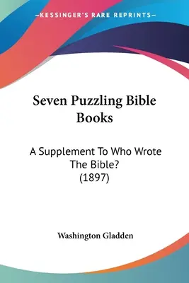 Sedem záhadných biblických kníh: Kto napísal Bibliu? (1897) - Seven Puzzling Bible Books: A Supplement To Who Wrote The Bible? (1897)