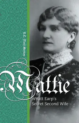 Mattie: Tajná druhá manželka Wyatta Earpa - Mattie: Wyatt Earp's Secret Second Wife