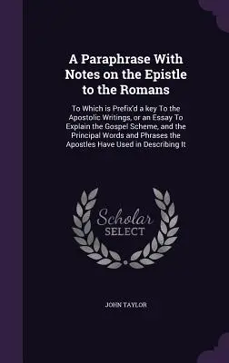 Parafráza s poznámkami k Listu Rimanom: Ku ktorej je pripojený kľúč k apoštolským spisom alebo esej na vysvetlenie evanjeliovej schémy, - A Paraphrase With Notes on the Epistle to the Romans: To Which is Prefix'd a key To the Apostolic Writings, or an Essay To Explain the Gospel Scheme,
