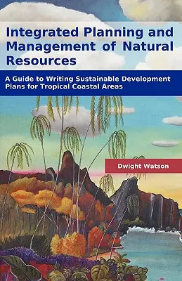 Integrované plánovanie a riadenie prírodných zdrojov: Príručka na písanie plánov udržateľného rozvoja pre tropické pobrežné oblasti - Integrated Planning and Management of Natural Resources: A Guide to Writing Sustainable Development Plans for Tropical Coastal Areas