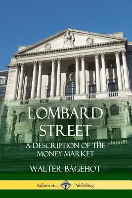 Lombard Street: Lombard Street, alebo o ulici Lombard Street, alebo o ulici Lombard Street, alebo o ulici Lombard Street, opis peňažného trhu - Lombard Street: A Description of the Money Market