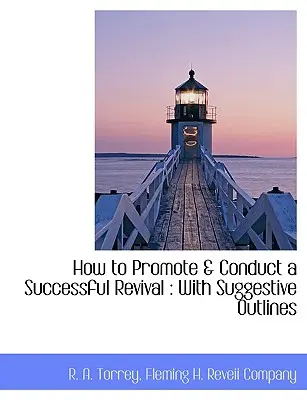 Ako podporiť a viesť úspešné prebudenie: s námetmi - How to Promote & Conduct a Successful Revival: With Suggestive Outlines