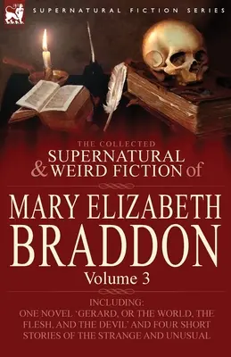 Zbierka nadprirodzených a podivných poviedok Mary Elizabeth Braddonovej: Vrátane jednej novely „Gerard, alebo svet, telo a diabol - The Collected Supernatural and Weird Fiction of Mary Elizabeth Braddon: Volume 3-Including One Novel 'Gerard, or the World, the Flesh, and the Devil'