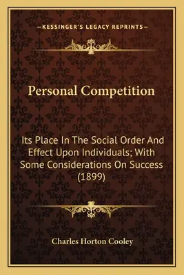 Osobná súťaž: (1899): Jej miesto v spoločenskom poriadku a vplyv na jednotlivcov; s niekoľkými úvahami o úspechu (1899) - Personal Competition: Its Place In The Social Order And Effect Upon Individuals; With Some Considerations On Success (1899)