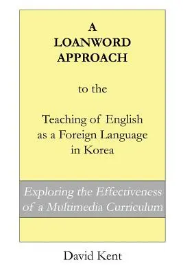 Loanword Approach to the Teaching of English as a Foreign Language in Korea (Úverový prístup k vyučovaniu angličtiny ako cudzieho jazyka v Kórei): Výskum efektívnosti multimediálneho učebného plánu - A Loanword Approach to the Teaching of English as a Foreign Language in Korea: Exploring the Effectiveness of a Multimedia Curriculum