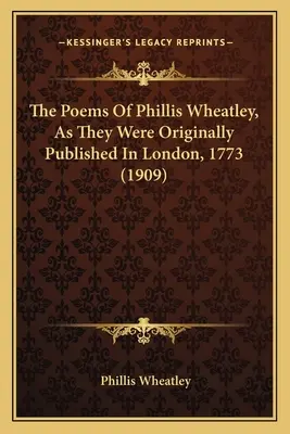 Básne Phillis Wheatleyovej, ako boli pôvodne vydané v Londýne v roku 1773 (1909) - The Poems Of Phillis Wheatley, As They Were Originally Published In London, 1773 (1909)