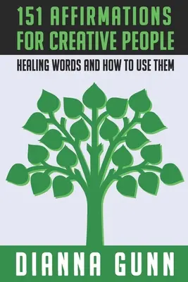 151 afirmácií pre tvorivých ľudí: Liečivé slová a ako ich používať - 151 Affirmations for Creative People: Healing Words and How to Use Them