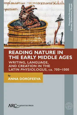 Čítanie prírody v ranom stredoveku: Písať, jazyk a tvorba v latinskom Physiologus, Ca. 700-1000 - Reading Nature in the Early Middle Ages: Writing, Language, and Creation in the Latin Physiologus, Ca. 700-1000