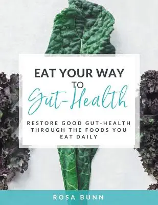 Jedzte svoju cestu k črevnému zdraviu: Obnovenie dobrého črevného zdravia prostredníctvom potravín, ktoré denne konzumujete - Eat Your Way to Gut-Health: Restore Good Gut-Health Through the Foods You Eat Daily