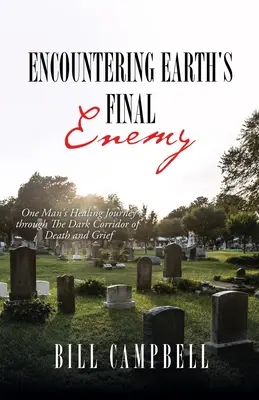 Stretnutie s posledným nepriateľom Zeme: Liečivá cesta jedného človeka temným koridorom smrti a smútku - Encountering Earth's Final Enemy: One Man's Healing Journey through The Dark Corridor of Death and Grief