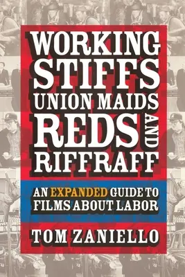 Robotníci, odborové slúžky, červené figúrky a lúpežníci: Rozšírený sprievodca filmami o práci - Working Stiffs, Union Maids, Reds, and Riffraff: An Expanded Guide to Films about Labor