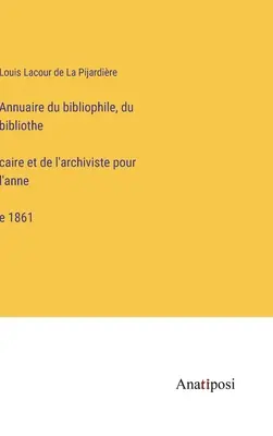 Ročenka bibliofila, knihovníka a archivára za rok 1861 - Annuaire du bibliophile, du bibliothécaire et de l'archiviste pour l'année 1861