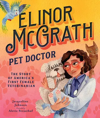 Elinor McGrath, Domáci lekár: Príbeh prvej americkej veterinárnej lekárky - Elinor McGrath, Pet Doctor: The Story of America's First Female Veterinarian