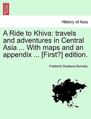 Jazda do Chivy: s mapami a prílohou... [prvé?] vydanie. - A Ride to Khiva: Travels and Adventures in Central Asia ... with Maps and an Appendix ... [First?] Edition.