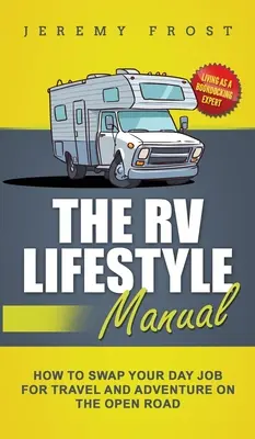 Príručka životného štýlu v obytnom aute: Ako vymeniť dennú prácu za cestovanie a dobrodružstvo na otvorenej ceste - The RV Lifestyle Manual: Living as a Boondocking Expert - How to Swap Your Day Job for Travel and Adventure on the Open Road
