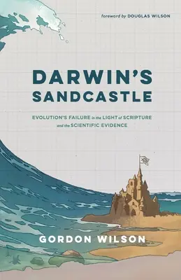 Darwinov hrad z piesku: Zlyhanie evolúcie vo svetle Písma a vedeckých dôkazov - Darwin's Sandcastle: Evolution's Failure in the Light of Scripture and the Scientific Evidence
