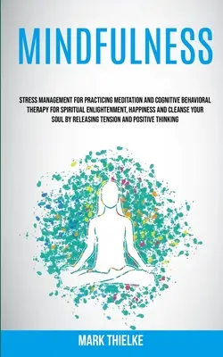 Všímavosť: Kognitívno-behaviorálna terapia pre duchovné osvietenie, šťastie an - Mindfulness: Stress Management for Practicing Meditation and Cognitive Behavioral Therapy for Spiritual Enlightenment, Happiness an
