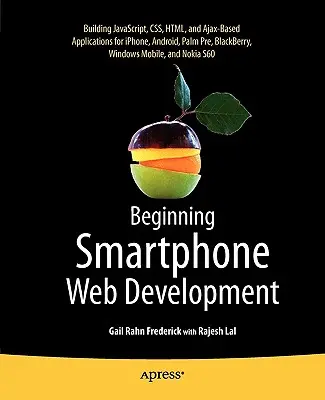 Začiatky vývoja webových stránok pre smartfóny: Tvorba aplikácií založených na JavaScripte, Css, HTML a Ajaxe pre Iphone, Android, Palm Pre, Blackberry, Windows Mo - Beginning Smartphone Web Development: Building Javascript, Css, HTML and Ajax-Based Applications for Iphone, Android, Palm Pre, Blackberry, Windows Mo