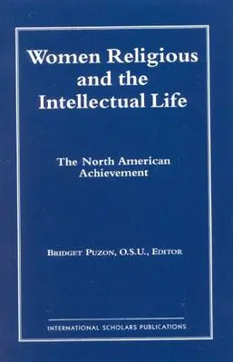 Ženy rehoľníčky a intelektuálny život: (Catholic Scholars Press) - Women Religious and the Intellectual Life: The North American Achievement (Catholic Scholars Press)