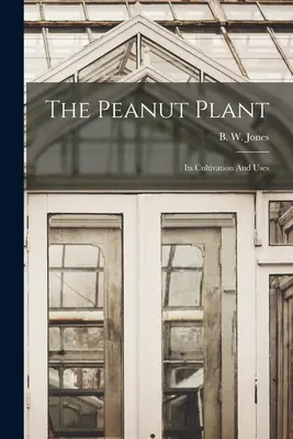 Arašidová rastlina: Jej pestovanie a využitie - The Peanut Plant: Its Cultivation And Uses