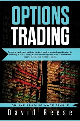 Obchodovanie s opciami: O: Kompletný sprievodca pre začiatočníkov: Najlepšie obchodné stratégie a taktiky pre investovanie do akcií, binárnych, futures a ETF O - Options Trading: Complete Beginner's Guide to the Best Trading Strategies and Tactics for Investing in Stock, Binary, Futures and ETF O
