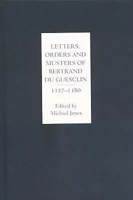 Listy, rozkazy a mustre Bertranda Du Guesclina, 1357-1380 - Letters, Orders and Musters of Bertrand Du Guesclin, 1357-1380