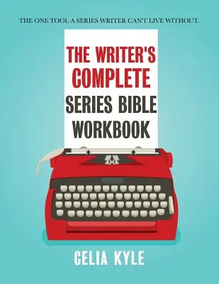 The Writer's Complete Series Bible Workbook: Jediný nástroj, bez ktorého sa autor seriálov nezaobíde. - The Writer's Complete Series Bible Workbook: The one tool a series writer can't live without.