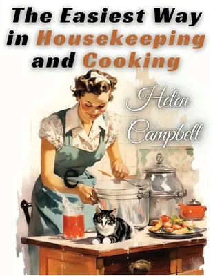 Najjednoduchší spôsob vedenia domácnosti a varenia: Práce v kuchyni: prispôsobené domácemu použitiu alebo štúdiu v triedach - The Easiest Way in Housekeeping and Cooking: Adapted to Home Use or Study in Classes