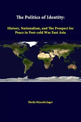 Politika identity: História, nacionalizmus a vyhliadky na mier vo východnej Ázii po skončení studenej vojny - The Politics Of Identity: History, Nationalism, And The Prospect For Peace In Post-cold War East Asia