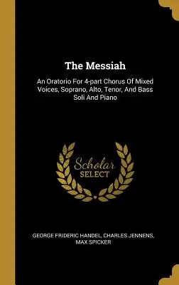 Mesiáš: Oratórium pre štvorhlasný miešaný zbor, soprán, alt, tenor a bas a klavír - The Messiah: An Oratorio For 4-part Chorus Of Mixed Voices, Soprano, Alto, Tenor, And Bass Soli And Piano