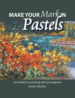 Make Your Mark in Pastels: Nechajte sa vtiahnuť do maľovania s čistým pigmentom - Make Your Mark in Pastels: Get hooked on painting with pure pigment