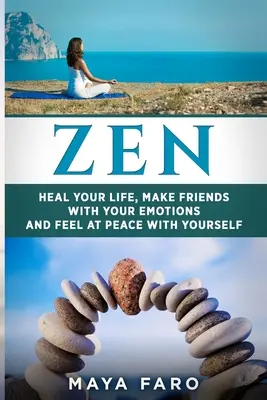 Zen: Uzdravte svoj život, spriateľte sa so svojimi emóciami a cíťte sa v mieri sami so sebou - Zen: Heal Your Life, Make Friends with Your Emotions and Feel at Peace with Yourself