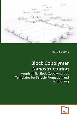 Nanostrukturovanie blokových kopolymérov - amfifilné blokové kopolyméry ako šablóny na tvorbu a umiestnenie častíc - Block Copolymer Nanostructuring - Amphiphilic Block Copolymers as Templates for Particle Formation and Positioning