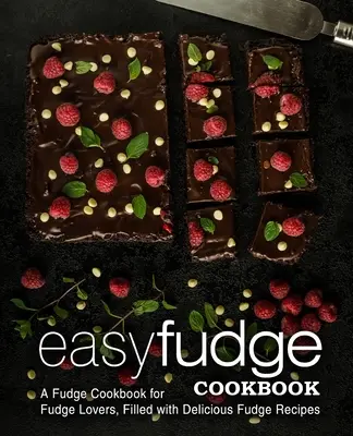 Kuchárska kniha Easy Fudge: (2. vydanie): Jednoduchá kuchárska kniha pre milovníkov fondánu plná lahodných receptov na fondán (2. vydanie) - Easy Fudge Cookbook: A Fudge Cookbook for Fudge Lovers, Filled with Delicious Fudge Recipes (2nd Edition)