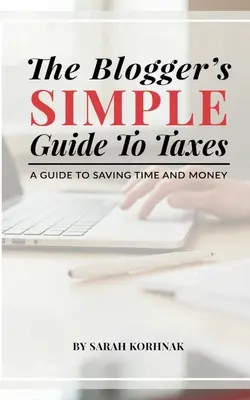 Jednoduchý sprievodca blogerov po daniach: Sprievodca pre úsporu času a peňazí - The Blogger's Simple Guide to Taxes: A Guide to Saving Time and Money
