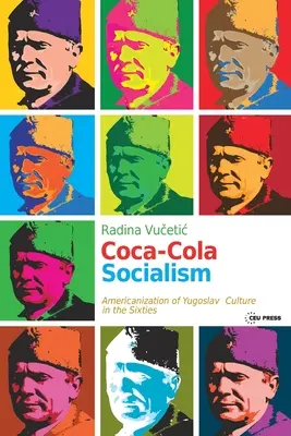 Socializmus Coca-Coly: Vydavateľstvo Coca-Cola: socialistický socializmus (amerikanizácia juhoslovanskej kultúry v šesťdesiatych rokoch) - Coca-Cola Socialism: Americanization of Yugoslav Culture in the Sixties