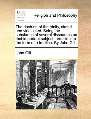 Učenie o Trojici, vyložené a obhájené. Podstata niekoľkých diskusií o tejto dôležitej téme; zredukovaná do podoby Tr - The Doctrine of the Trinity, Stated and Vindicated. Being the Substance of Several Discourses on That Important Subject; Reduc'd Into the Form of a Tr