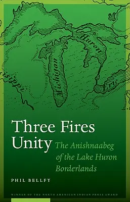 Three Fires Unity (Jednota troch ohňov): The Anishnaabeg of the Lake Huron Borderlands (Anišnaabegovia z pohraničia pri Huronskom jazere) - Three Fires Unity: The Anishnaabeg of the Lake Huron Borderlands